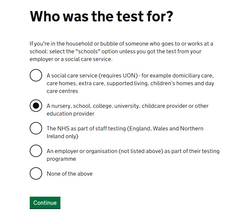 In the NHS Test and Trace web portal, on the Who was the test for? screen - select the second option labelled “a nursery, school, college, university, childcare provider or other education provider”.